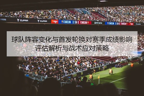 球队阵容变化与首发轮换对赛季成绩影响评估解析与战术应对策略